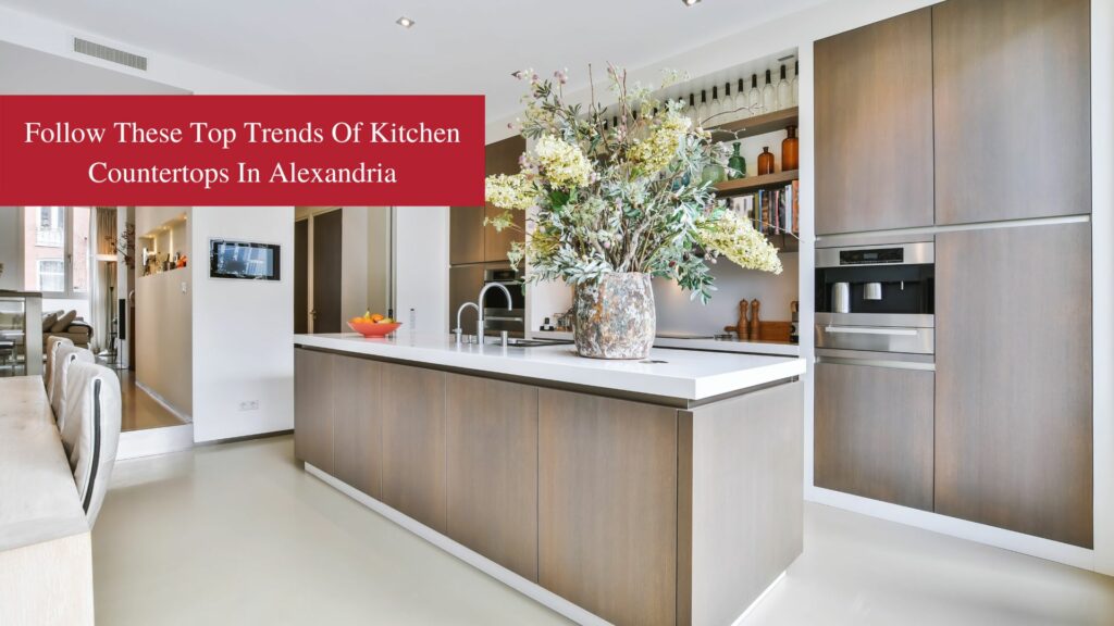 Follow These Top Trends of Kitchen Countertops in Alexandria